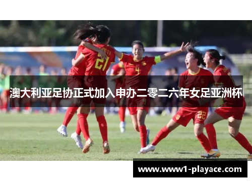 澳大利亚足协正式加入申办二零二六年女足亚洲杯