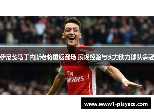 伊尼戈马丁内斯老将重返赛场 展现经验与实力助力球队争冠